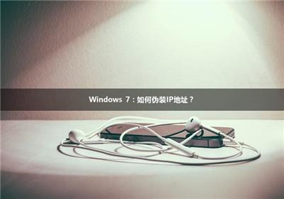 Windows 7：如何伪装IP地址？