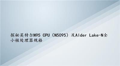 探秘英特尔N95 CPU（N5095）及Alder Lake-N全小核处理器规格